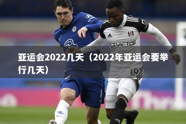 亚运会2022几天（2022年亚运会要举行几天）