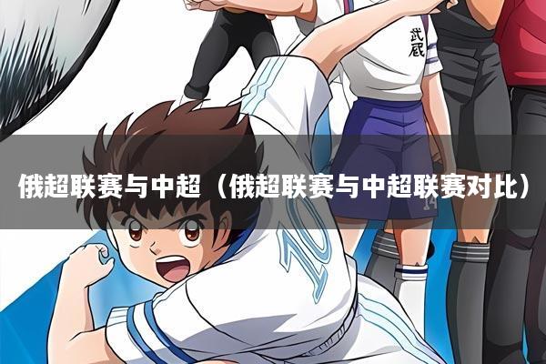 俄超联赛与中超（俄超联赛与中超联赛对比）