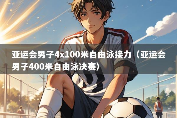 亚运会男子4x100米自由泳接力（亚运会男子400米自由泳决赛）