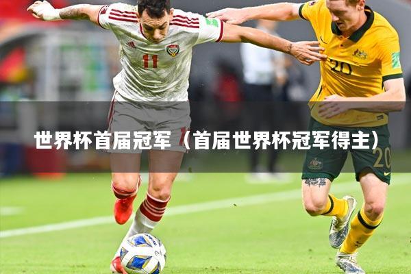 世界杯首届冠军(首届世界杯冠军得主)