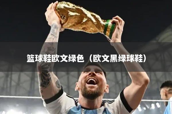 篮球鞋欧文绿色(欧文黑绿球鞋)