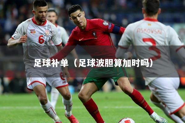 足球补单(足球波胆算加时吗)