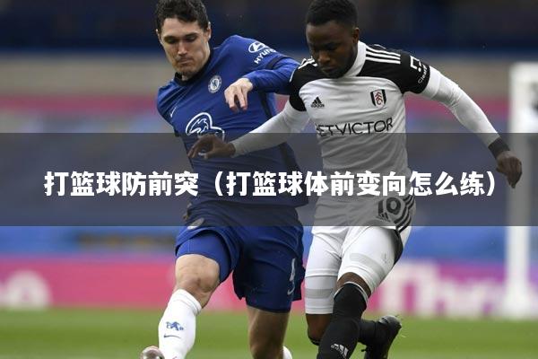 打篮球防前突(打篮球体前变向怎么练)