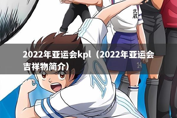 2022年亚运会kpl(2022年亚运会吉祥物简介)