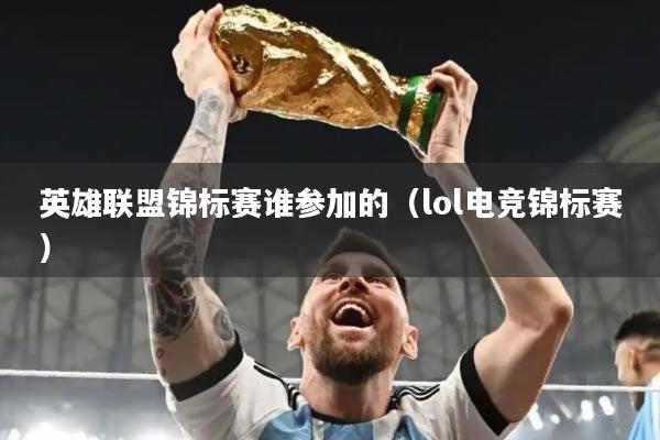 英雄联盟锦标赛谁参加的(lol电竞锦标赛)