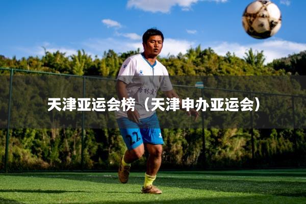 天津亚运会榜(天津申办亚运会)