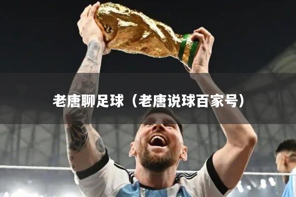 老唐聊足球(老唐说球百家号)